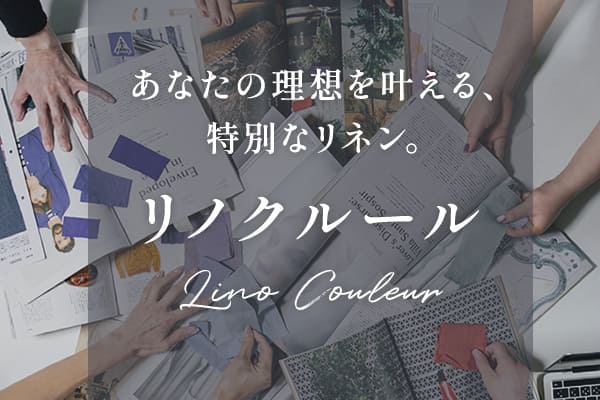 伝統の技、未来を染める。あなたの理想を叶える、特別なリネン。リノクルール